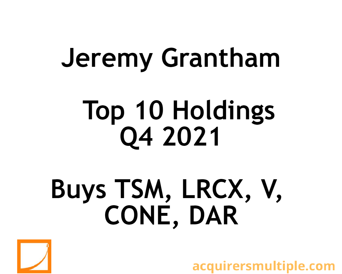 Jeremy Grantham Top 10 Holdings Q4 2021, Buys TSM, LRCX, V, CONE, DAR The Acquirer's Multiple®