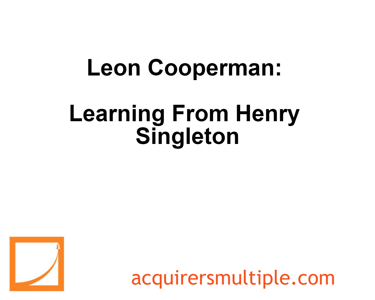 Leon Cooperman Learning From Henry Singleton The Acquirer's Multiple®