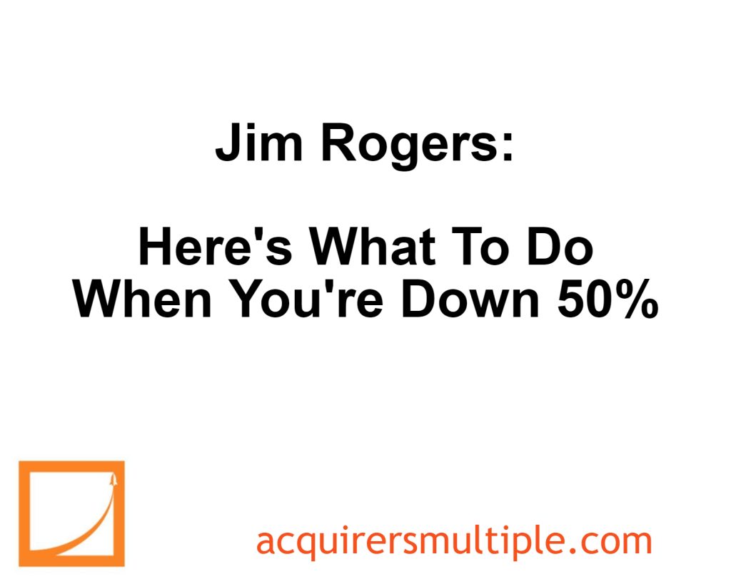 jim-rogers-here-s-what-to-do-when-you-re-down-50-the-acquirer-s