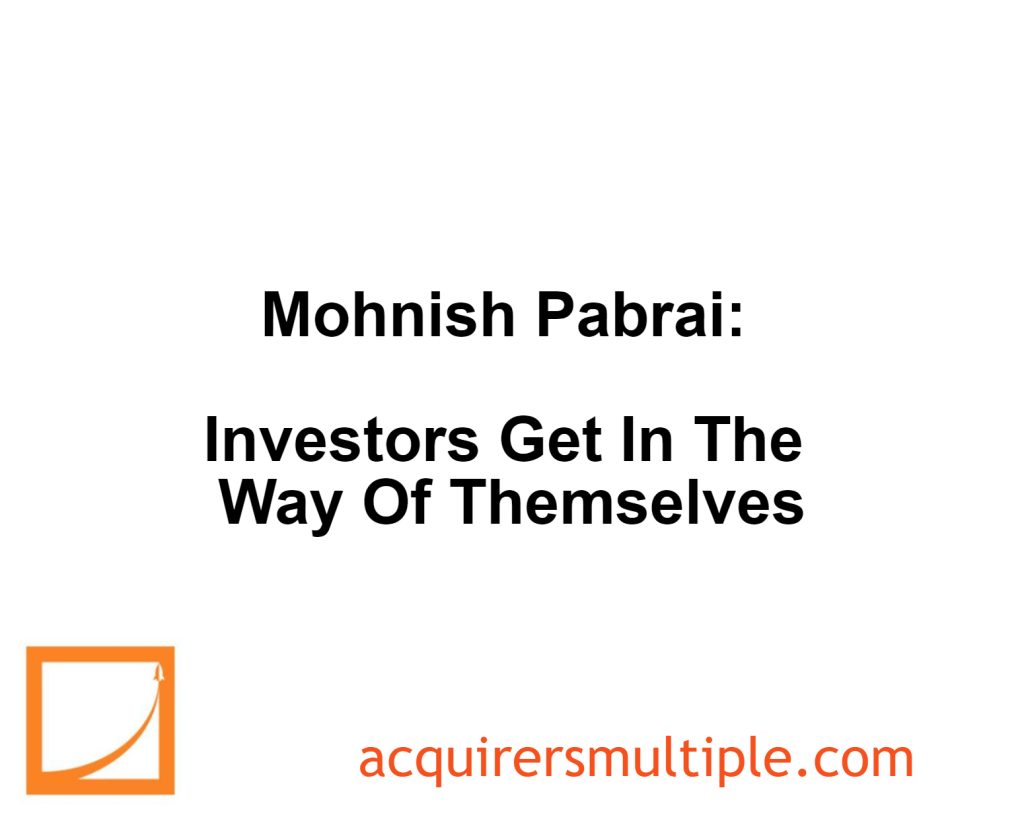 Mohnish Pabrai: Investors Get In The Way Of Themselves | The Acquirer's ...