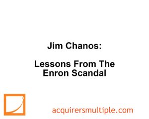 Jim Chanos: Lessons From The Enron Scandal | The Acquirer's Multiple®