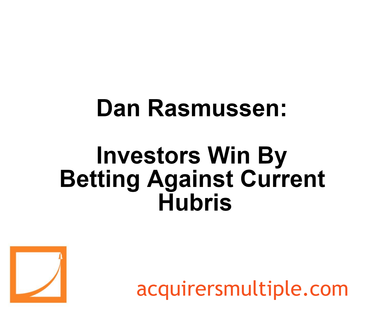 Dan Rasmussen Investors Win By Betting Against Current Hubris The