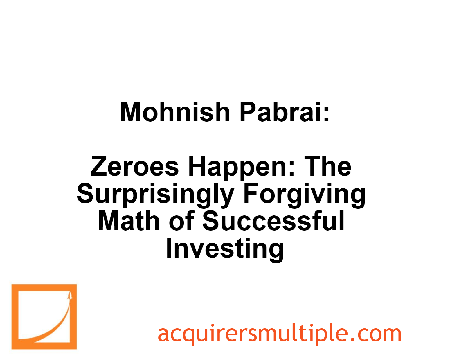 Mohnish Pabrai: Zeroes Happen: The Surprisingly Forgiving Math of ...